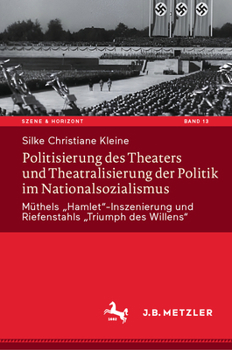 Politisierung des Theaters und Theatralisierung der Politik im Nationalsozialismus: Müthels „Hamlet“-Inszenierung und Riefenstahls „Triumph des ... Studien, 13) (German Edition)