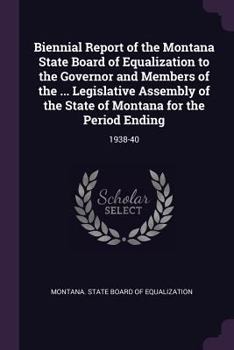 Paperback Biennial Report of the Montana State Board of Equalization to the Governor and Members of the ... Legislative Assembly of the State of Montana for the Book