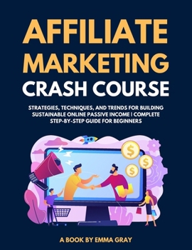 Paperback Affiliate Marketing Crash Course 2024: Strategies, Techniques, and Trends for Building Sustainable Online Passive Income Complete Step-by-Step Guide f Book