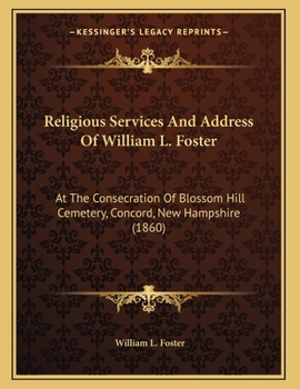 Paperback Religious Services And Address Of William L. Foster: At The Consecration Of Blossom Hill Cemetery, Concord, New Hampshire (1860) Book