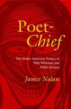 Hardcover Poet-Chief: The Native American Poetics of Walt Whitman and Pablo Neruda Book