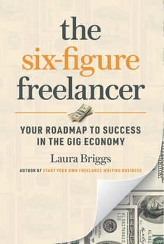 Paperback The Six-Figure Freelancer: Your Roadmap to Success in the Gig Economy Book