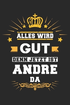 Alles wird gut denn jetzt ist Andre da: Notizbuch liniert 120 Seiten für Notizen Zeichnungen Formeln Organizer Tagebuch für den Vater Bruder Sohn (German Edition)