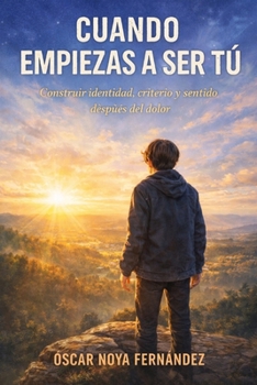 CUANDO EMPIEZAS A SER TÚ: Construir identidad, criterio y sentido después del dolor (Spanish Edition)