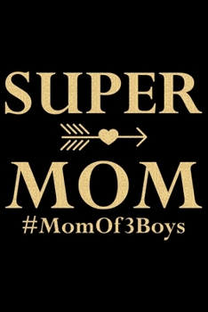 Super Mom Mom Of 3 Boys: Mother’s Day Mom Journal Notebook Gifts, Funny Mom Mother Notebook Journal Diary, Gifts for Mom from Daughter & Son, Birthday Gifts for Mom