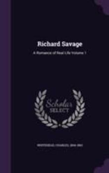 Hardcover Richard Savage: A Romance of Real Life Volume 1 Book