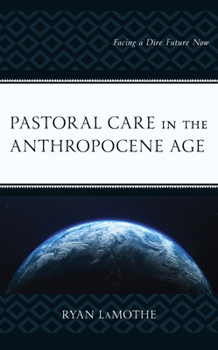 Hardcover Pastoral Care in the Anthropocene Age: Facing a Dire Future Now Book