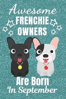 Awesome Frenchie Owners Are Born In September: French Bulldog gifts. This French Bulldog Notebook / Frenchie Journal is 6x9in size with 110+ lined ... French bulldog lover gifts. Frenchie gifts.
