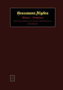 Paperback Grassmann Algebra Volume 1: Foundations: Exploring extended vector algebra with Mathematica Book