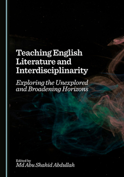 Hardcover Teaching English Literature and Interdisciplinarity: Exploring the Unexplored and Broadening Horizons Book