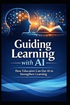 Guiding Learning with AI: How Educators Can Use AI to Strengthen Learning