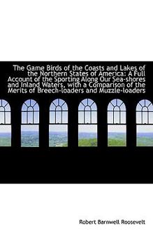 The Game Birds of the Coasts and Lakes of the Northern States of Americ : A Full Account of the Spor