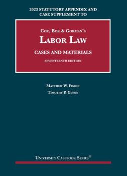 Paperback 2023 Statutory Appendix and Case Supplement to Cox, Bok & Gorman’s Labor Law, Cases and Materials, 17th (University Casebook Series) Book