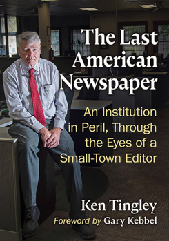 Paperback The Last American Newspaper: An Institution in Peril, Through the Eyes of a Small-Town Editor Book