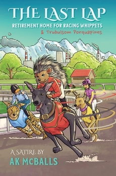 Paperback The Last Lap: Retirement Home for Racing Whippets & "Trubulsom Porquapines" Retirement Home for Racing Whippets &: Retirement Home for Racing whippets Book