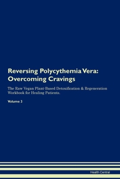 Paperback Reversing Polycythemia Vera: Overcoming Cravings The Raw Vegan Plant-Based Detoxification & Regeneration Workbook for Healing Patients. Volume 3 Book