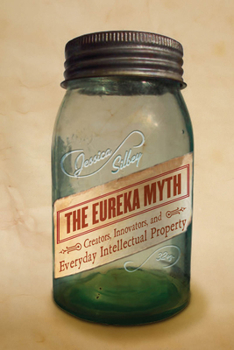 Paperback The Eureka Myth: Creators, Innovators, and Everyday Intellectual Property Book