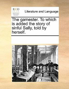 Paperback The Gamester. to Which Is Added the Story of Sinful Sally, Told by Herself. Book