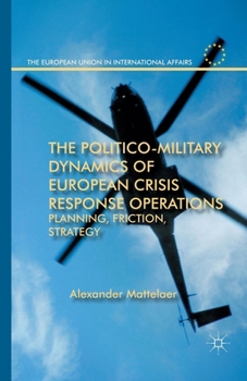 The Politico-Military Dynamics of European Crisis Response Operations: Planning, Friction, Strategy (The European Union in International Affairs)