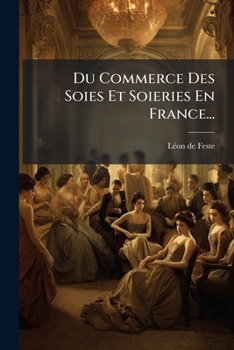 Paperback Du Commerce Des Soies Et Soieries En France... [French] Book