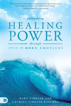 Paperback Unleashing Healing Power Through Spirit-Born Emotions: Experiencing God Through Kingdom Emotions Book