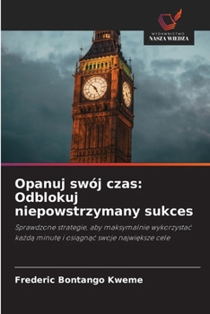 Opanuj swój czas: Odblokuj niepowstrzymany sukces (Polish Edition)
