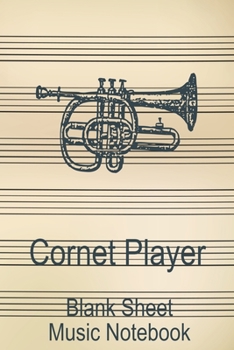 Cornet Player Blank Sheet Music Notebook: Musician Composer Gift. Pretty Music Manuscript Paper For Writing And Note Taking / Composition Books Gifts ... Blank Sheet Music Pages - 6x9 Inches)