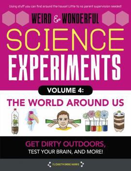 Library Binding Weird & Wonderful Science Experiments Volume 4: The World Around Us: Get Dirty Outdoors, Test Your Brain, and More! Book