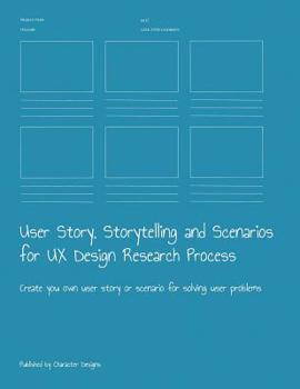 Paperback User Story, Storytelling and Scenarios for UX Design Research Process: Create you own user story or scenario for solving user problems Book