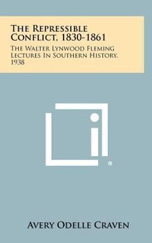 The Repressible Conflict, 1830-1861: The Walter Lynwood Fleming Lectures in Southern History, 1938
