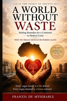 A World Without Waste: Healing Remedies for a Continent in Medical Crisis: Why No Organ Should Be Buried Again in the Spirit of Ubuntu