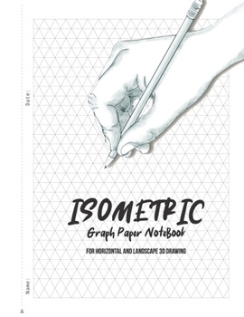 Isometric Graph Paper Notebook - For Horizontal and Landscape 3D Drawing: Equilateral Triangle Graph Paper Notebook Journal For 3D Sketching, ... Technical Drawing, laboratory work and more!