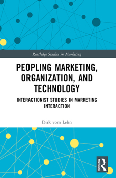 Paperback Peopling Marketing, Organization, and Technology: Interactionist Studies in Marketing Interaction Book