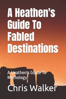 Paperback A Heathen's Guide To Fabled Destination's: A Heathen's Guide To Mythology Book