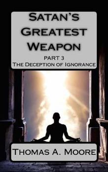 Paperback Satan's Greatest Weapon Part III: The Deception of Ignorance Book