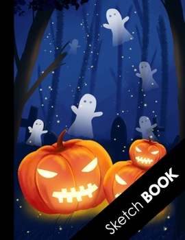 Sketch Book: Novelty Halloween Gifts: Sketchbook With Blank Paper For Sketching Drawing Writing and Doodling, Scary Pumpkins and Flying Ghosts