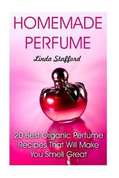 Paperback Homemade Perfume: 20 Best Organic Perfume Recipes That Will Make You Smell Great Book