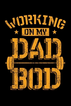 Working On My Dad Bod: Fitness Notebook to Write in, 6x9, Lined, 120 Pages Journal