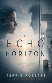 Paperback The Echo Horizon: A Psychological Thriller of Connection, Transcendence and Choice (The Echo Protocol Trilogy) Book