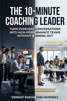 The 10-Minute Coaching Leader: Turn Everyday Conversations into High-Performance Teams Without Burning Out (The Conscious Leadership Series)