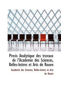 Paperback PR Cis Analytique Des Travaux de L'Academie Des Sciences, Belles-Lettres Et Arts de Rouen Book