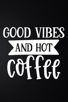Paperback Good Vibes And Hot Coffee: 100 Pages 6'' x 9'' Coffee Tasting Journal - Track, Log And Rate Coffee Varieties And Roasts Notebook Gift For Coffee Book