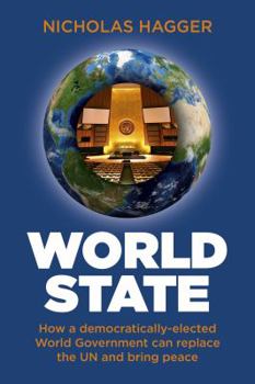 Paperback World State: How a Democratically-Elected World Government Can Replace the Un and Bring Peace Book