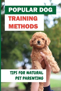 Paperback Popular Dog Training Methods: Tips For Natural Pet Parenting: Best Dog Training Programs Book
