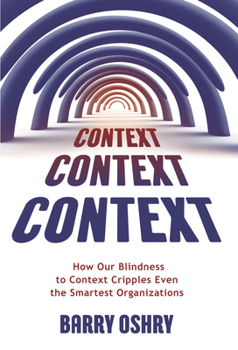 Paperback Context, Context, Context: How Our Blindness to Context Cripples Even the Smartest Organizations Book