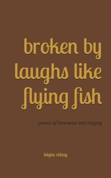 Broken By Laughs Like Flying Fish: poems of limerence and longing