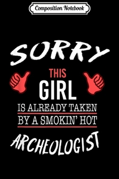 Composition Notebook: Sorry This Girl Is Taken By Hot Archeologist Funny  Journal/Notebook Blank Lined Ruled 6x9 100 Pages