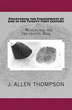Discovering the Fingerprints of God in the Twenty-First Century: ... Revealing the Incognito God