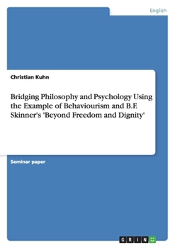Bridging Philosophy and Psychology Using the Example of Behaviourism and B.F. Skinner's 'Beyond Freedom and Dignity'