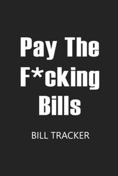 Paperback Pay The F*cking Bills: Bill Log Notebook, Bill Payment Checklist, Expense Tracker, Budget Planner Books, Bill Due Date, Monthly Expense Log Book